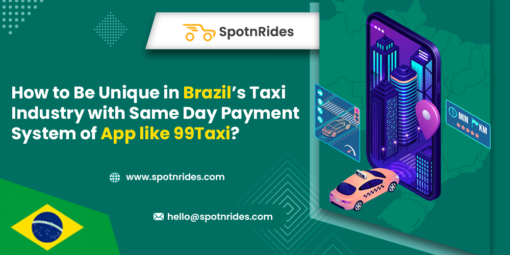 How to Be Unique in Brazil’s Taxi Industry with Same Day Payment System of App like 99 Taxi?