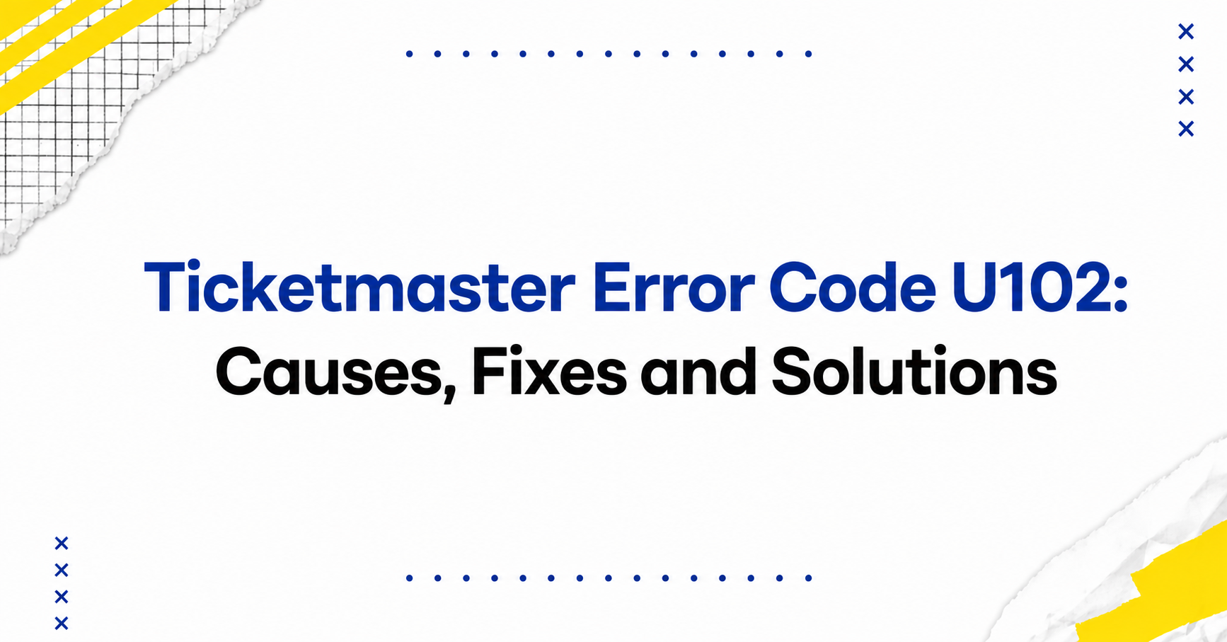 Ticketmaster Error Code U102: Causes, Fixes and Solutions