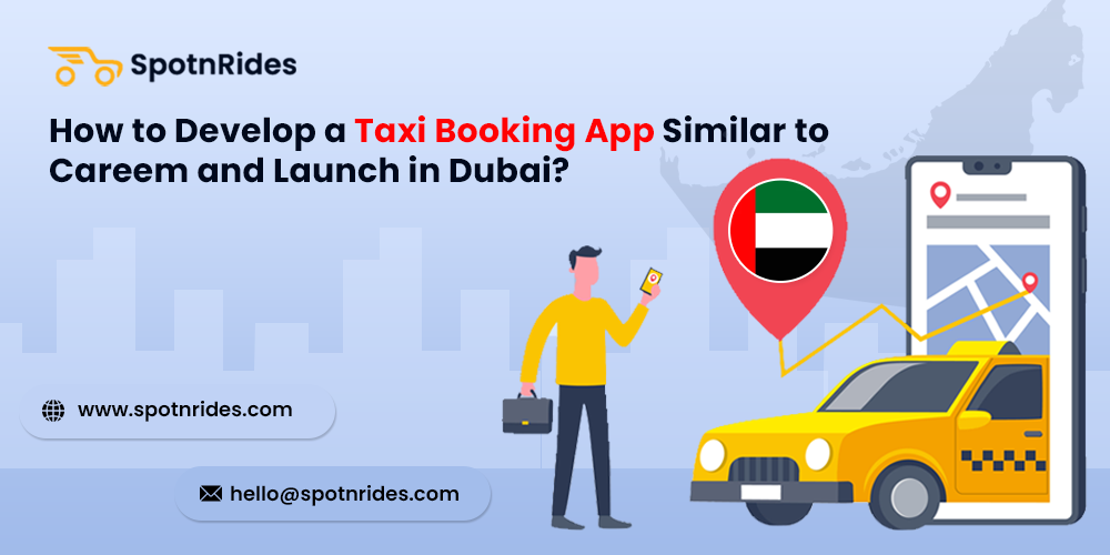 How to Develop a Taxi Booking App Similar to Careem and Launch in Dubai?